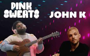 Pink Sweat$ and John K